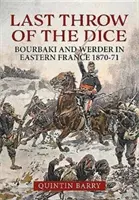 El último lanzamiento de los dados: Bourbaki y Werder en el este de Francia 1870-71 - Last Throw of the Dice: Bourbaki and Werder in Eastern France 1870-71