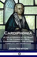 Cardiphonia: or the Utterance of the Heart: En el curso de una correspondencia real - las cartas completas e íntegras - Cardiphonia: or the Utterance of the Heart: In the Course of a Real Correspondence - the Letters Complete and Unabridged