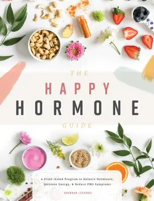 La guía de las hormonas felices: Un programa basado en plantas para equilibrar las hormonas, aumentar la energía y reducir los síntomas del síndrome premenstrual - The Happy Hormone Guide: A Plant-Based Program to Balance Hormones, Increase Energy, & Reduce PMS Symptoms