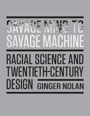 De mente salvaje a máquina salvaje: Ciencia racial y diseño del siglo XX - Savage Mind to Savage Machine: Racial Science and Twentieth-Century Design