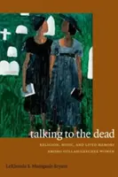 Talking to the Dead: Religion, Music, and Lived Memory Among Gullah/Geechee Women (Hablando con los muertos: religión, música y memoria vivida entre las mujeres gullah/geechee) - Talking to the Dead: Religion, Music, and Lived Memory Among Gullah/Geechee Women