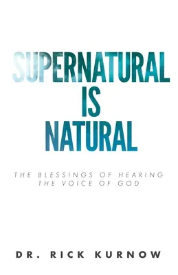 Lo sobrenatural es natural Las bendiciones de oír la voz de Dios - Supernatural is Natural: The Blessings of Hearing the Voice of God