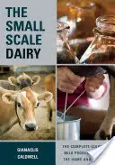 La lechería a pequeña escala: La Guía Completa de la Producción de Leche para el Hogar y el Mercado - The Small-Scale Dairy: The Complete Guide to Milk Production for the Home and Market