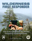 Wilderness First Responder: Cómo Reconocer, Tratar y Prevenir Emergencias en la Naturaleza - Wilderness First Responder: How to Recognize, Treat, and Prevent Emergencies in the Backcountry