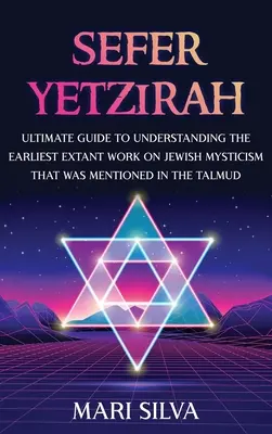 Sefer Yetzirah: Guía definitiva para comprender la obra más antigua sobre misticismo judío que se menciona en el Talmud - Sefer Yetzirah: Ultimate Guide to Understanding the Earliest Extant Work on Jewish Mysticism that Was Mentioned in the Talmud