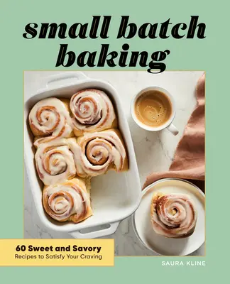 Small Batch Baking: 60 recetas dulces y saladas para satisfacer sus antojos - Small Batch Baking: 60 Sweet and Savory Recipes to Satisfy Your Craving