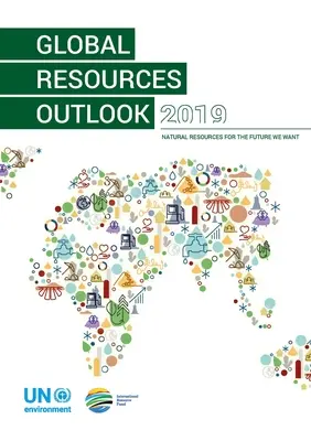 Perspectivas de los recursos mundiales 2019: Recursos naturales para el futuro que queremos - Global Resources Outlook 2019: Natural Resources for the Future We Want