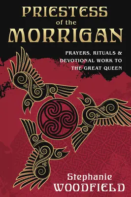 Sacerdotisa de la Morrigan: Oraciones, Rituales y Trabajo Devocional a la Gran Reina - Priestess of the Morrigan: Prayers, Rituals & Devotional Work to the Great Queen