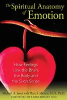 La anatomía espiritual de las emociones: Cómo los sentimientos conectan el cerebro, el cuerpo y el sexto sentido - The Spiritual Anatomy of Emotion: How Feelings Link the Brain, the Body, and the Sixth Sense