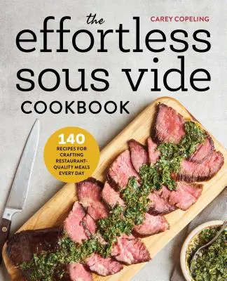 The Effortless Sous Vide Cookbook: 140 recetas para preparar comidas de calidad de restaurante todos los días - The Effortless Sous Vide Cookbook: 140 Recipes for Crafting Restaurant-Quality Meals Every Day