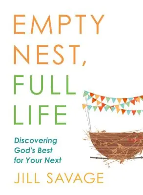 Nido vacío, vida plena: Descubriendo lo mejor de Dios para tu próximo - Empty Nest, Full Life: Discovering God's Best for Your Next