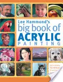 El Gran Libro de Pintura Acrílica de Lee Hammond: Técnicas rápidas y sencillas para pintar tus temas favoritos - Lee Hammond's Big Book of Acrylic Painting: Fast, Easy Techniques for Painting Your Favorite Subjects