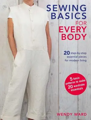 Básicos de costura para todos los cuerpos: 20 piezas esenciales paso a paso para la vida moderna - Sewing Basics for Every Body: 20 Step-By-Step Essential Pieces for Modern Living