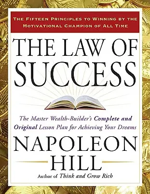 La Ley del Éxito: El plan de lecciones completo y original del Maestro Creador de Riqueza para alcanzar sus sueños - The Law of Success: The Master Wealth-Builder's Complete and Original Lesson Plan for Achieving Your Dreams