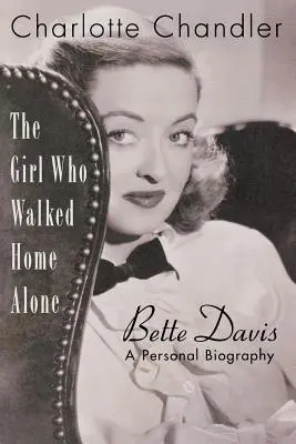 La chica que volvía sola a casa: Bette Davis, una biografía personal - The Girl Who Walked Home Alone: Bette Davis, A Personal Biography