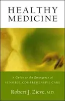 Medicina saludable: Una guía para el surgimiento de una atención sensata e integral - Healthy Medicine: A Guide to the Emergence of Sensible, Comprehensive Care