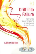 Deriva hacia el fracaso: De la caza de componentes rotos a la comprensión de sistemas complejos - Drift into Failure: From Hunting Broken Components to Understanding Complex Systems
