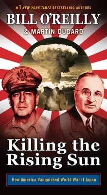 Matar al Sol Naciente: Cómo Estados Unidos venció al Japón de la Segunda Guerra Mundial - Killing the Rising Sun: How America Vanquished World War II Japan