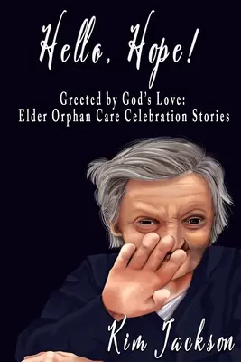 ¡Hola, Esperanza! Saludados por el amor de Dios: Historias de celebración del cuidado de huérfanos ancianos - Hello, Hope!: Greeted by God's Love: Elder Orphan Care Celebration Stories