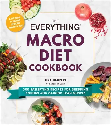 El Libro de Cocina de la Macro Dieta: 300 satisfactorias recetas para perder peso y ganar masa muscular - The Everything Macro Diet Cookbook: 300 Satisfying Recipes for Shedding Pounds and Gaining Lean Muscle