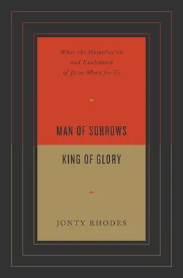 Varón de dolores, Rey de gloria: Qué significan para nosotros la humillación y la exaltación de Jesús - Man of Sorrows, King of Glory: What the Humiliation and Exaltation of Jesus Mean for Us