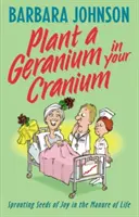 Planta un Geranio en tu Cráneo Plantando Semillas de Alegría en el Estiércol de la Vida - Plant a Geranium in Your Cranium: Planting Seeds of Joy in the Manure of Life