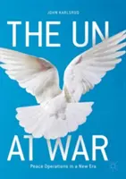 La ONU en guerra: Operaciones de paz en una nueva era - The Un at War: Peace Operations in a New Era