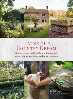 Vivir el sueño del campo: cómo crear una granja autosuficiente, cultivar tus propios productos y criar ganado - Living the Country Dream: How to Create a Self-Sufficient Homestead, Grow Your Own Produce and Raise Livestock