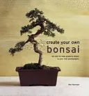 Cree su propio bonsái: 50 proyectos paso a paso mostrados en más de 400 fotografías - Create Your Own Bonsai: 50 Step-By-Step Projects Shown in Over 400 Photographs