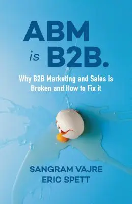 ABM es B2B: Por qué el marketing y las ventas B2B no funcionan y cómo arreglarlo - ABM Is B2B.: Why B2B Marketing and Sales Is Broken and How to Fix It