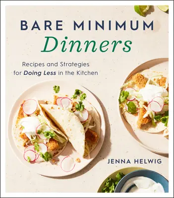Cenas mínimas: Recetas y estrategias para hacer menos en la cocina - Bare Minimum Dinners: Recipes and Strategies for Doing Less in the Kitchen