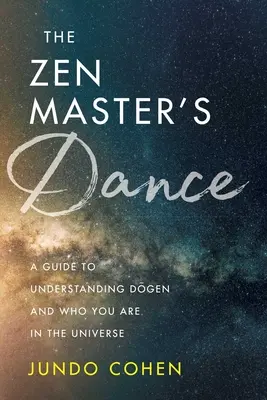 La Danza del Maestro Zen: Una guía para entender a Dogen y quién eres en el universo - The Zen Master's Dance: A Guide to Understanding Dogen and Who You Are in the Universe