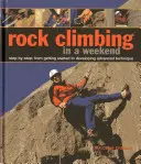 Escalada en Roca en un Fin de Semana: Paso a Paso: Desde la iniciación hasta el desarrollo de una técnica avanzada - Rock Climbing in a Weekend: Step-By-Step: From Getting Started to Developing Advanced Technique