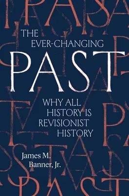 El pasado siempre cambiante: Por qué toda historia es una historia revisionista - The Ever-Changing Past: Why All History Is Revisionist History