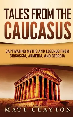 Cuentos del Cáucaso: Mitos y leyendas cautivadores de Circasia, Armenia y Georgia - Tales from the Caucasus: Captivating Myths and Legends from Circassia, Armenia, and Georgia