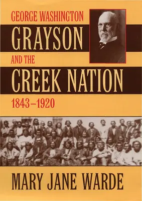 George Washington Grayson y la nación creek, 1843-1920 - George Washington Grayson and the Creek Nation, 1843-1920