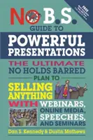 No B.S. Guide to Powerful Presentations: El Plan Definitivo Sin Restricciones para Vender Cualquier Cosa con Webinars, Medios Online, Discursos y Seminarios - No B.S. Guide to Powerful Presentations: The Ultimate No Holds Barred Plan to Sell Anything with Webinars, Online Media, Speeches, and Seminars