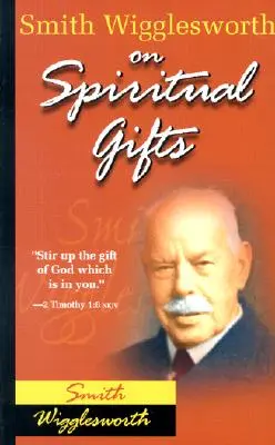 Smith Wigglesworth sobre los Dones Espirituales - Smith Wigglesworth on Spiritual Gifts