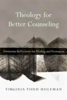 Teología para un mejor asesoramiento: Reflexiones trinitarias para la sanación y la formación - Theology for Better Counseling: Trinitarian Reflections for Healing and Formation
