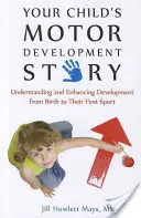 La historia del desarrollo motor de su hijo: Comprender y potenciar el desarrollo desde el nacimiento hasta su primer deporte - Your Child's Motor Development Story: Understanding and Enhancing Development from Birth to Their First Sport