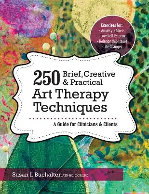 250 Técnicas Breves, Creativas y Prácticas de Arteterapia: Guía para clínicos y clientes - 250 Brief, Creative & Practical Art Therapy Techniques: A Guide for Clinicians & Clients