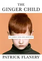Ginger Child - On Family, Loss and Adoption (Flanery Patrick (Autor)) - Ginger Child - On Family, Loss and Adoption (Flanery Patrick (Author))