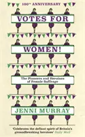 Voto para las mujeres: Las pioneras y heroínas del sufragio femenino (de las páginas de una Historia de Gran Bretaña en 21 mujeres) - Votes for Women!: The Pioneers and Heroines of Female Suffrage (from the Pages of a History of Britain in 21 Women)