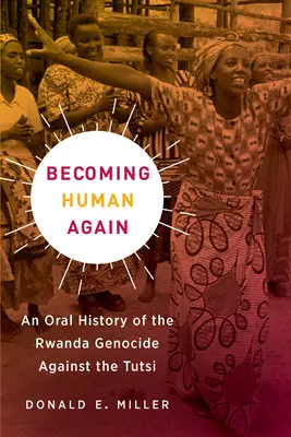 Volviendo a ser humanos: Una historia oral del genocidio de Ruanda contra los tutsis - Becoming Human Again: An Oral History of the Rwanda Genocide Against the Tutsi