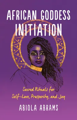 La iniciación de la diosa africana: Rituales sagrados para el amor propio, la prosperidad y la alegría - African Goddess Initiation: Sacred Rituals for Self-Love, Prosperity, and Joy