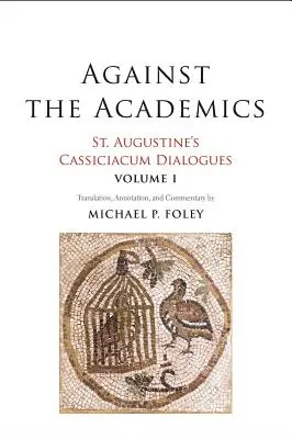 Contra los académicos, 1: Diálogos Cassiciacum de San Agustín, Volumen 1 - Against the Academics, 1: St. Augustine's Cassiciacum Dialogues, Volume 1