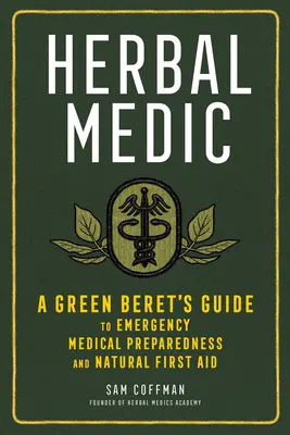 Herbal Medic: Guía del boina verde para la preparación médica de emergencia y primeros auxilios naturales - Herbal Medic: A Green Beret's Guide to Emergency Medical Preparedness and Natural First Aid