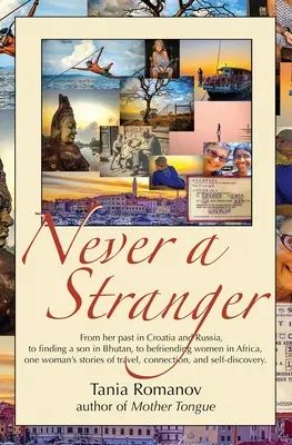 Nunca un extraño: De su pasado en Croacia y Rusia a la búsqueda de un hijo en Bután, pasando por la amistad con mujeres en África. - Never a Stranger: From her past in Croatia and Russia, to finding a son in Bhutan, to befriending women in Africa, one woman's stories o