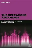 La ventaja de las operaciones: Guía práctica para que las operaciones funcionen - The Operations Advantage: A Practical Guide to Making Operations Work