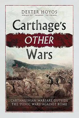 Las otras guerras de Cartago: la guerra cartaginesa fuera de las «guerras púnicas» contra Roma - Carthage's Other Wars: Carthaginian Warfare Outside the 'Punic Wars' Against Rome